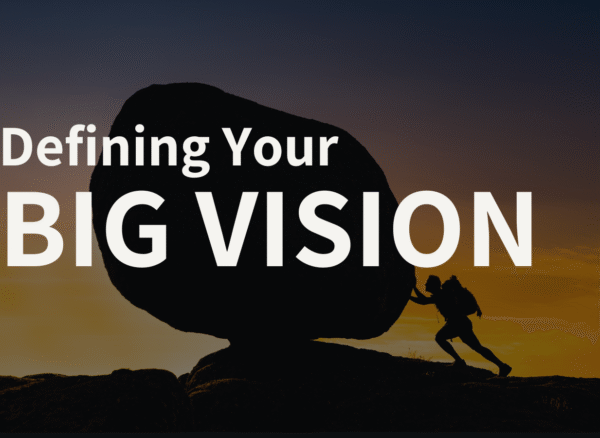 The Importance of a Big Vision Why the Big Why Matters Now More Than Ever